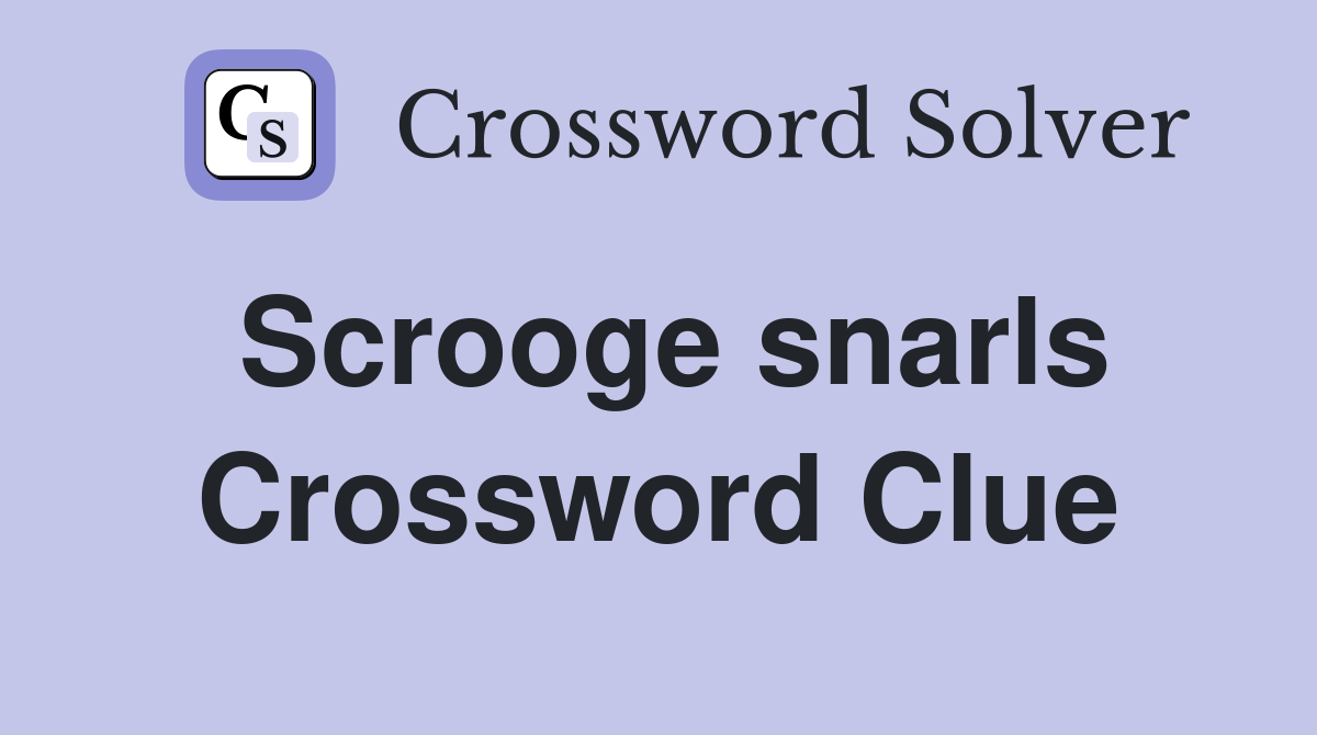 Scrooge snarls Crossword Clue