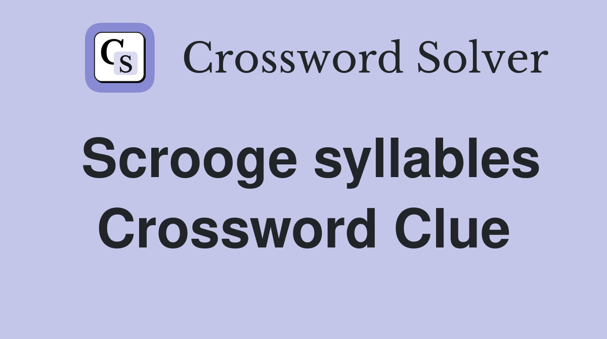 Scrooge syllables Crossword Clue