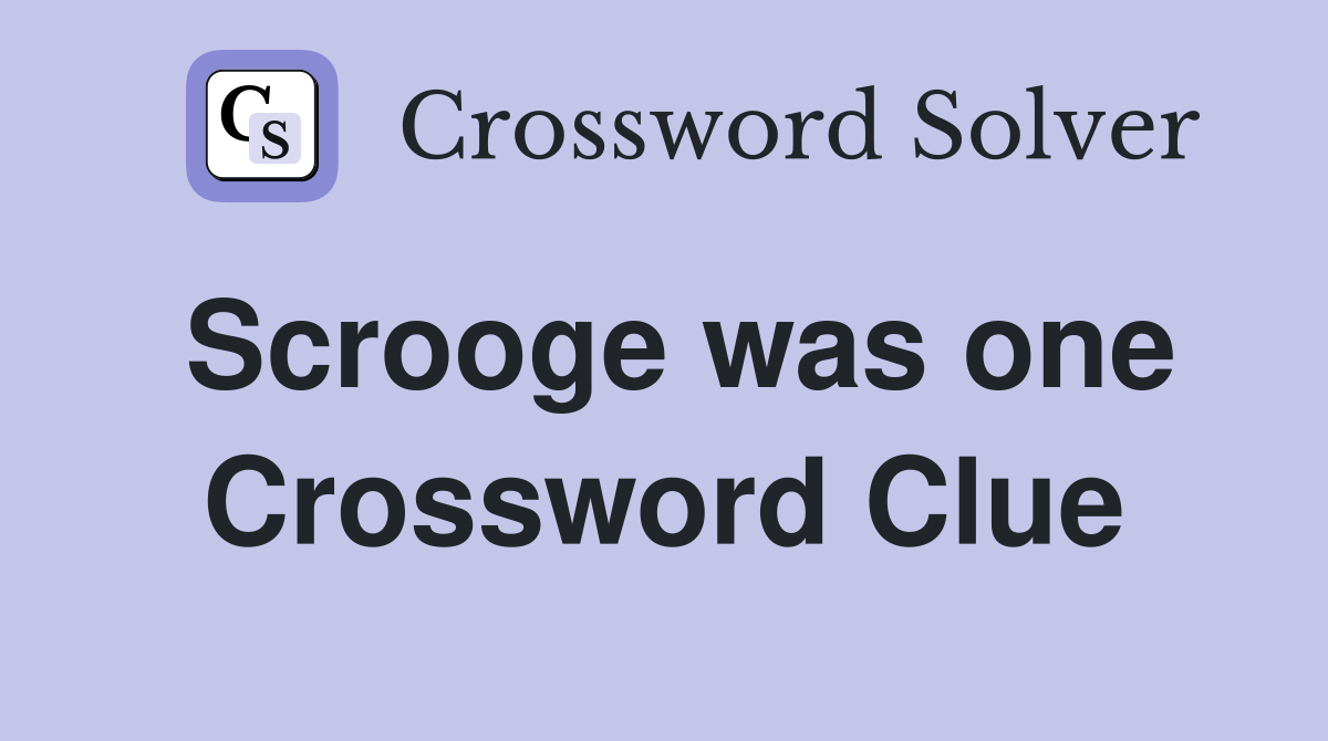 Scrooge was one Crossword Clue