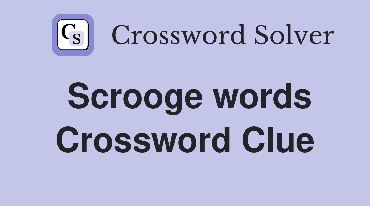 Scrooge words Crossword Clue