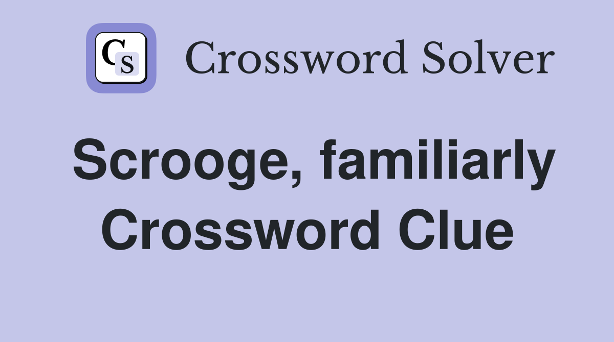 Scrooge, familiarly Crossword Clue