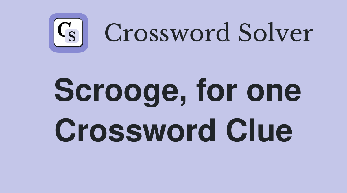 Scrooge, for one Crossword Clue