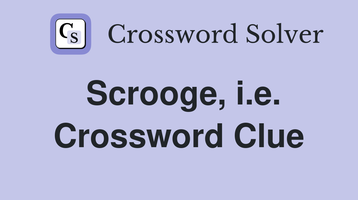 Scrooge, i.e. Crossword Clue