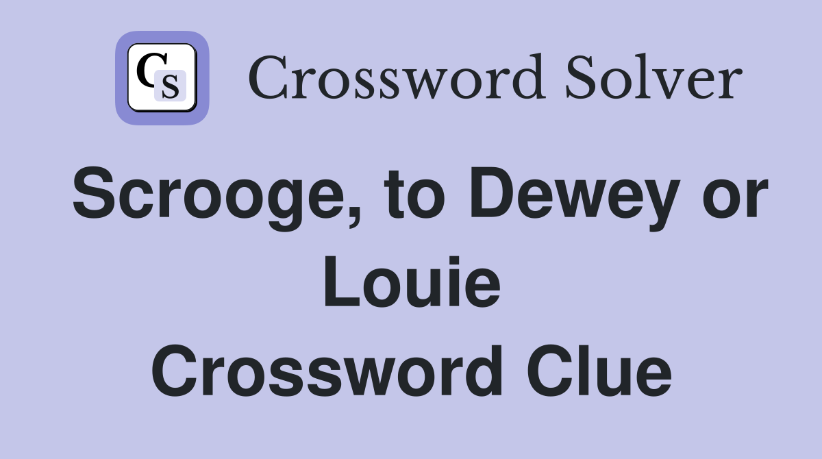 Scrooge, to Dewey or Louie Crossword Clue