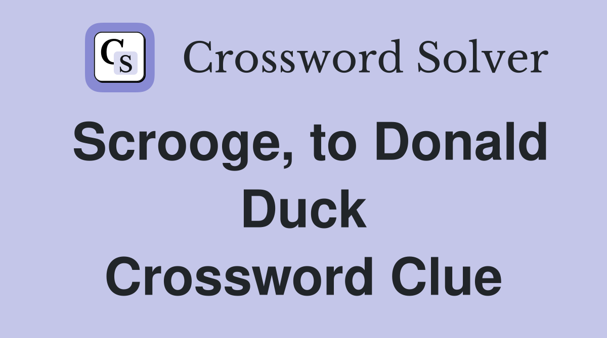 Scrooge, to Donald Duck Crossword Clue