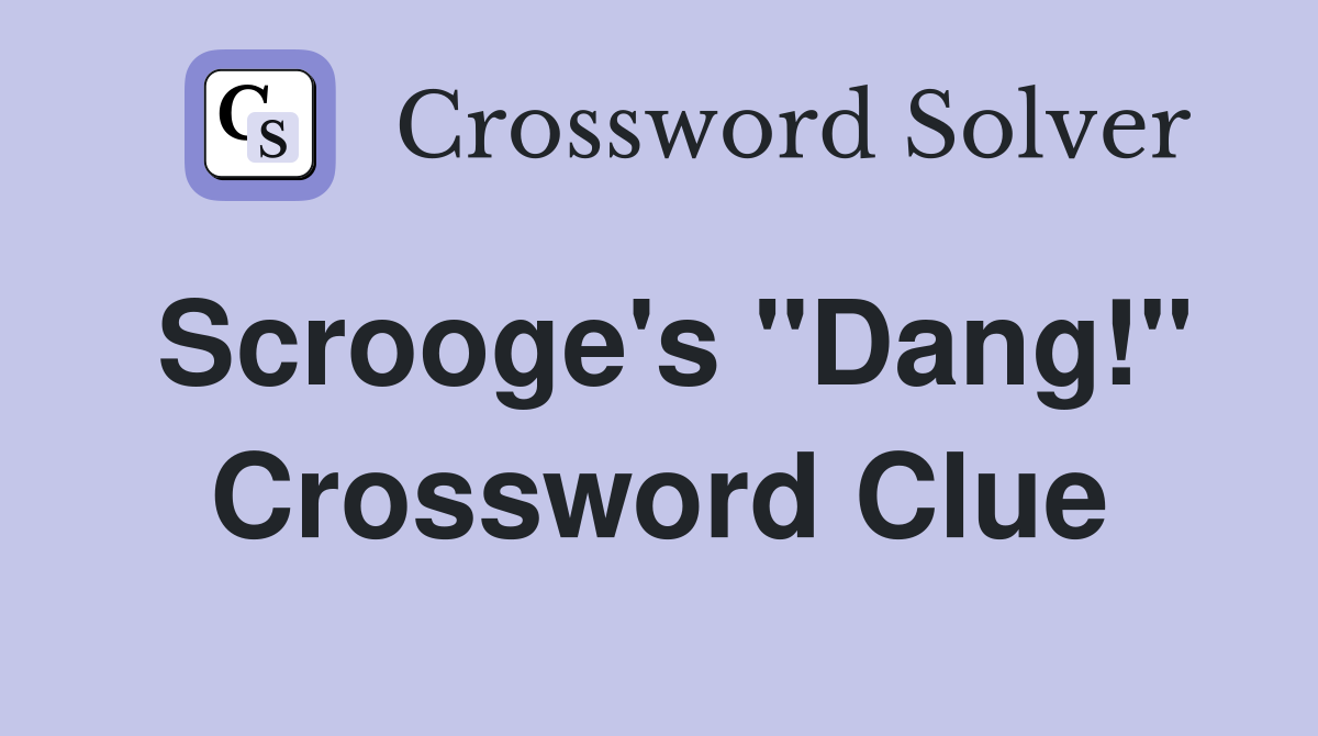 Scrooge's "Dang!" Crossword Clue