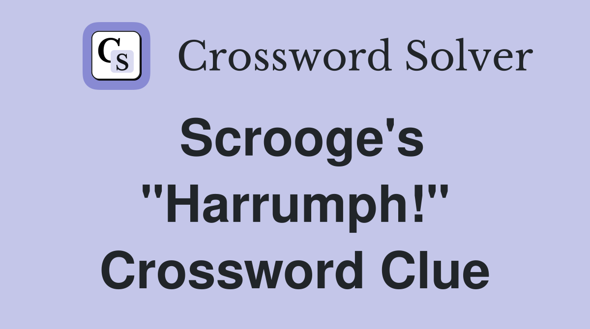 Scrooge's "Harrumph!" Crossword Clue