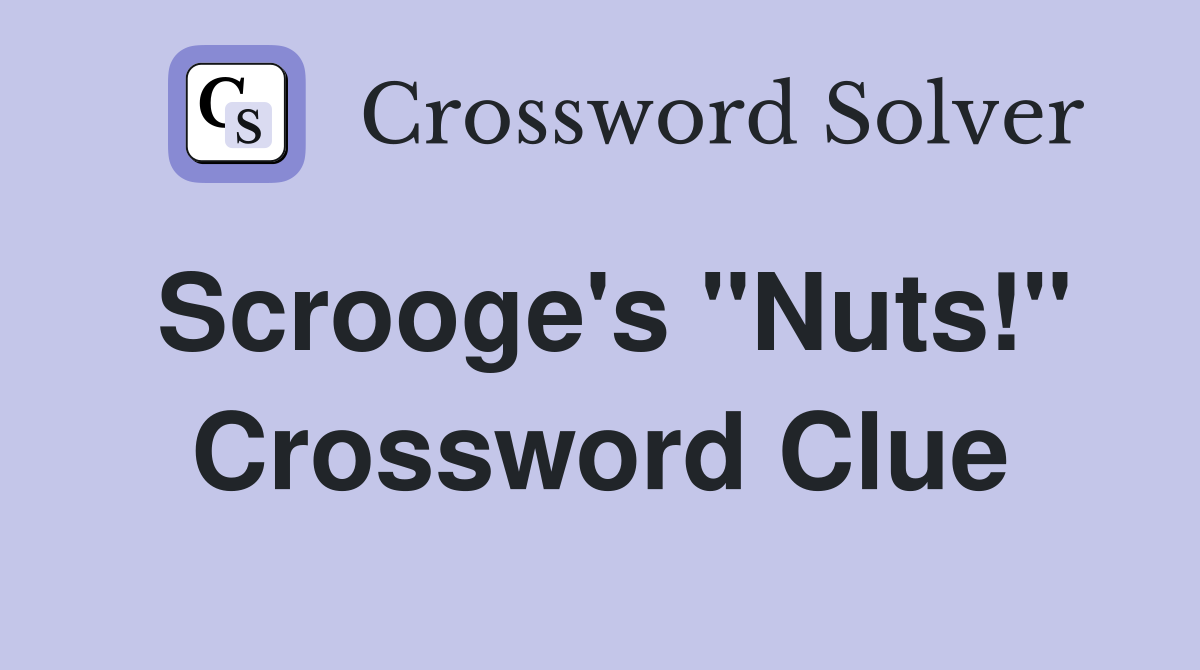 Scrooge's "Nuts!" Crossword Clue