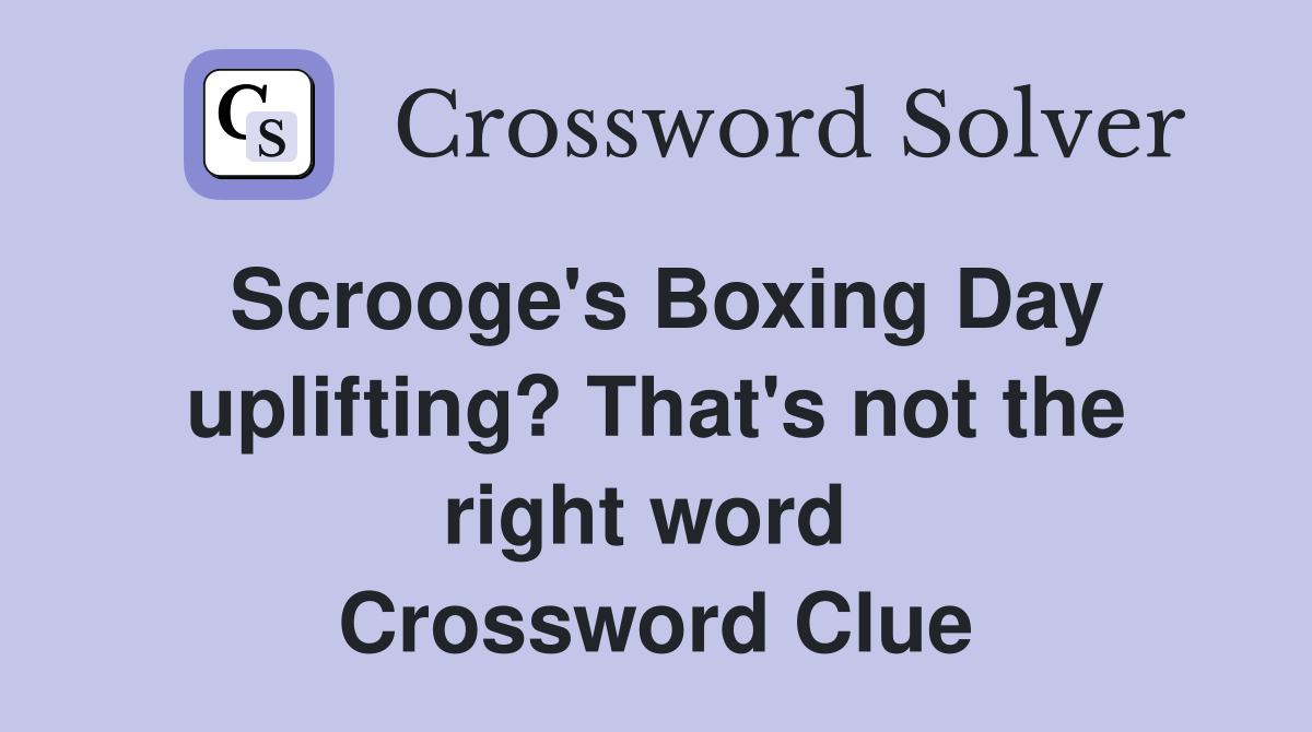 Scrooge's Boxing Day uplifting? That's not the right word  Crossword Clue