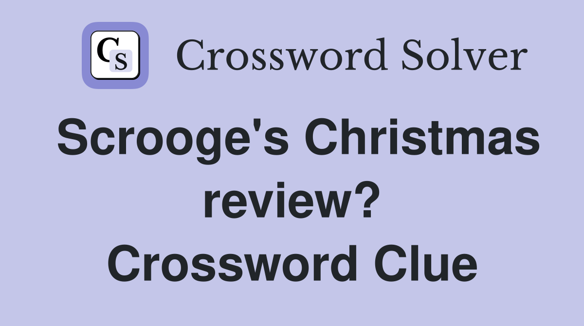 Scrooge's Christmas review? Crossword Clue