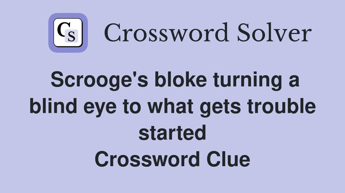 Scrooge's bloke turning a blind eye to what gets trouble started Crossword Clue