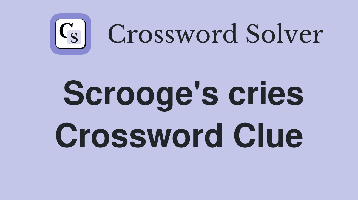 Scrooge's cries Crossword Clue