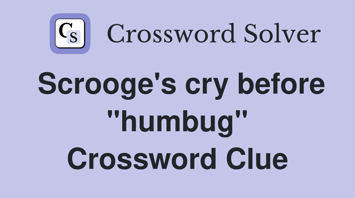 Scrooge's cry before "humbug" Crossword Clue