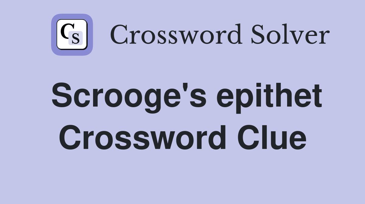 Scrooge's epithet Crossword Clue