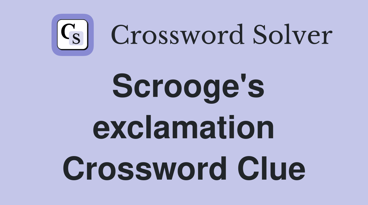 Scrooge's exclamation Crossword Clue