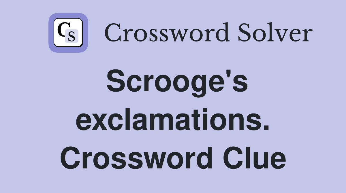 Scrooge's exclamations. Crossword Clue