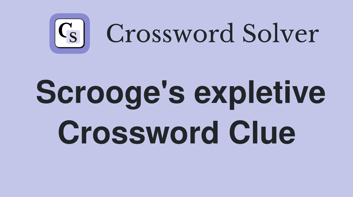 Scrooge's expletive Crossword Clue