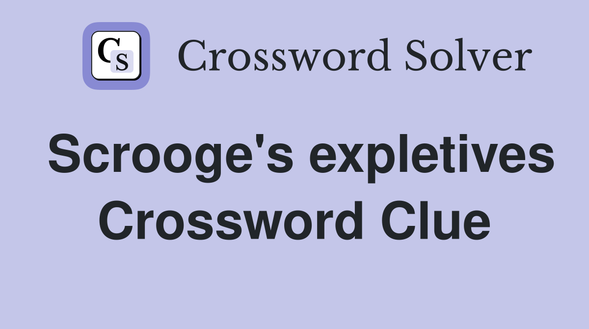Scrooge's expletives Crossword Clue