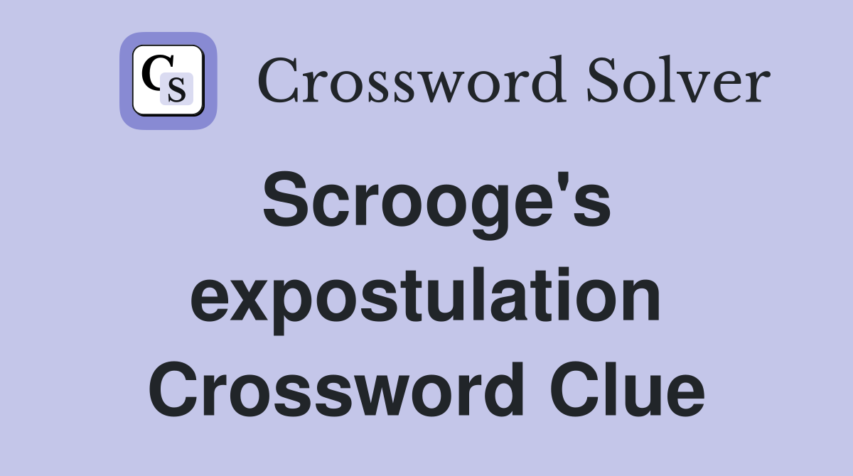 Scrooge's expostulation Crossword Clue