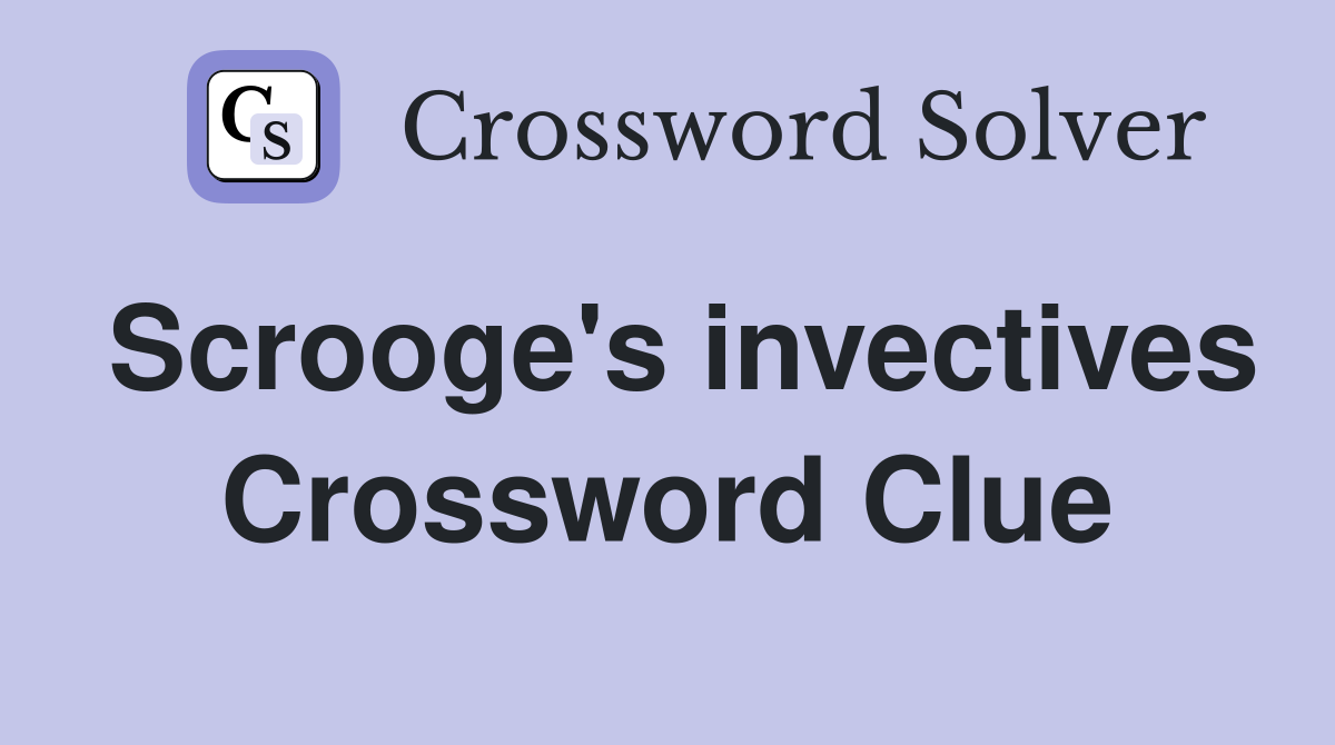 Scrooge's invectives Crossword Clue