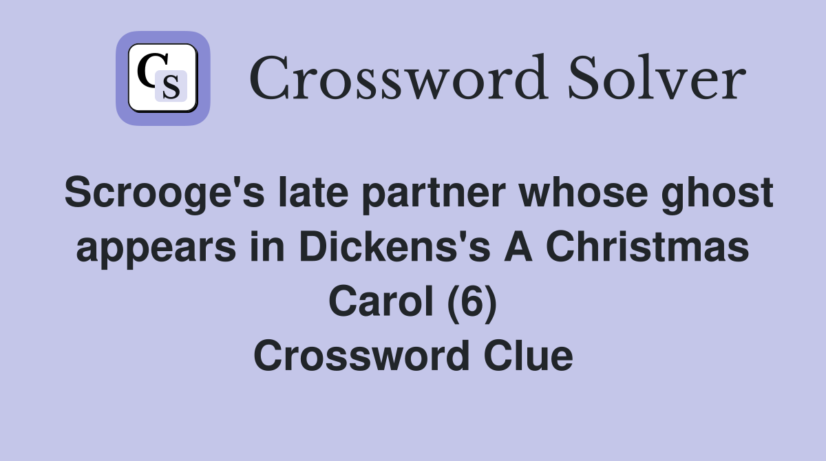 Scrooge's late partner whose ghost appears in Dickens's A Christmas Carol (6) Crossword Clue