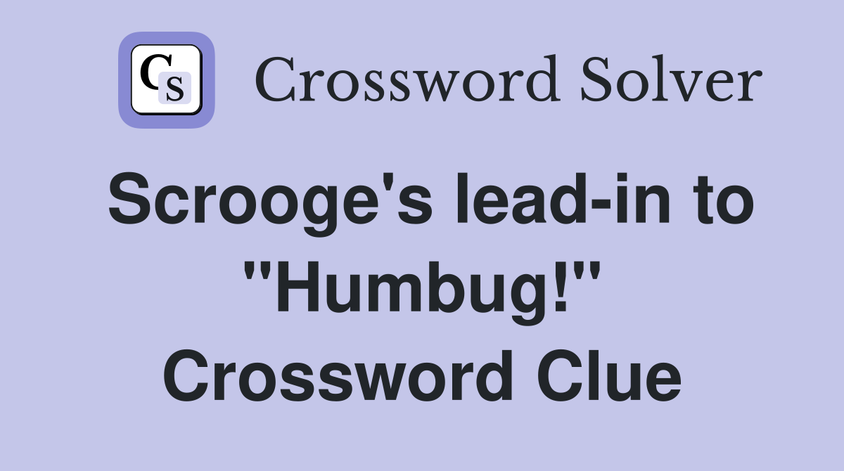 Scrooge's lead-in to "Humbug!" Crossword Clue