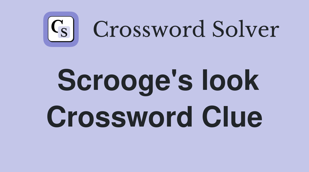 Scrooge's look Crossword Clue