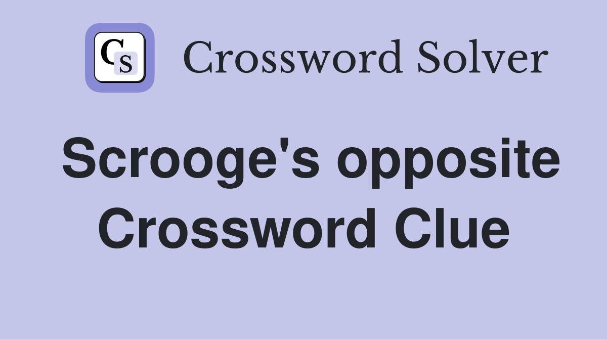Scrooge's opposite Crossword Clue