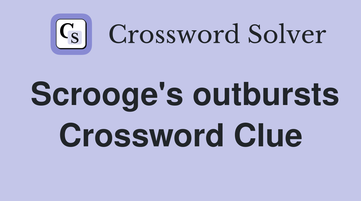 Scrooge's outbursts Crossword Clue