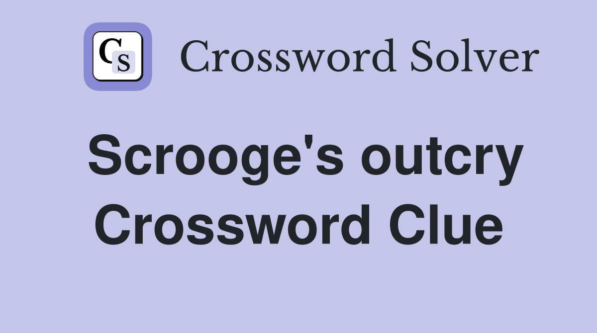 Scrooge's outcry Crossword Clue