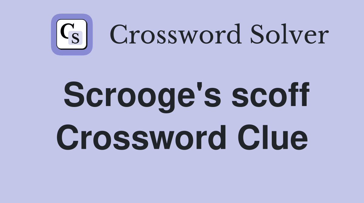 Scrooge's scoff Crossword Clue