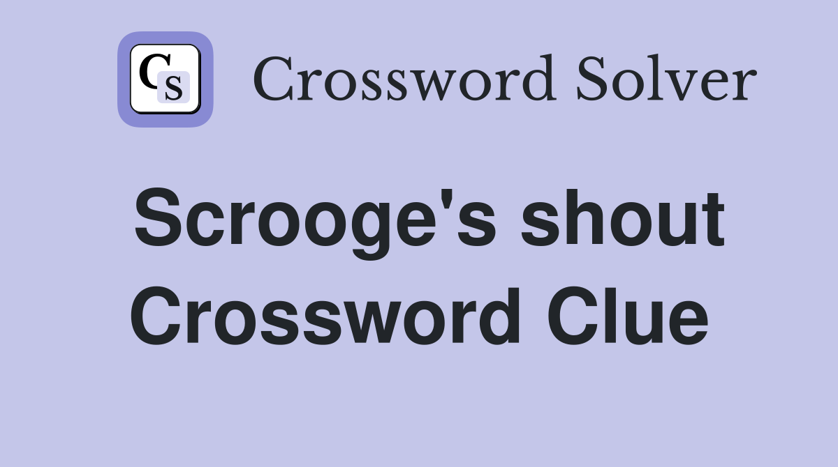 Scrooge's shout Crossword Clue