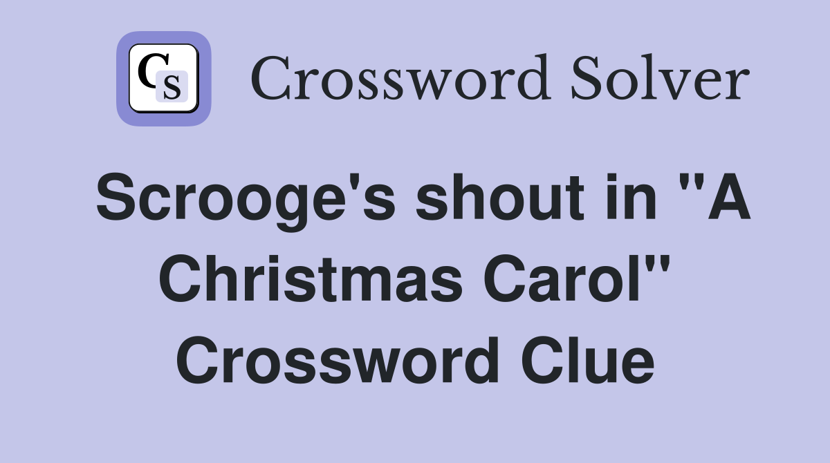 Scrooge's shout in "A Christmas Carol" Crossword Clue