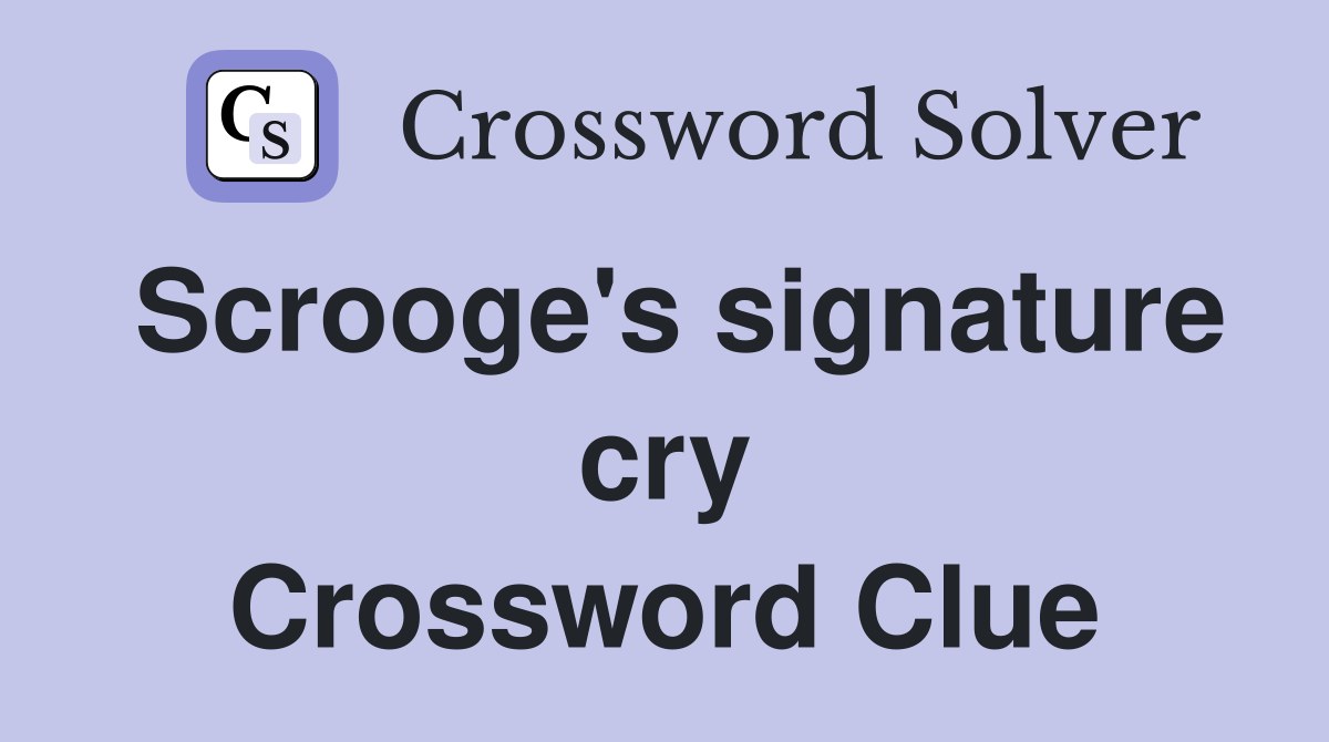Scrooge's signature cry Crossword Clue