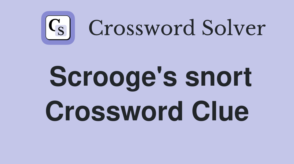 Scrooge's snort Crossword Clue
