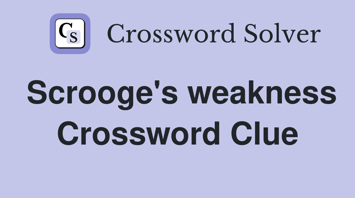 Scrooge's weakness Crossword Clue