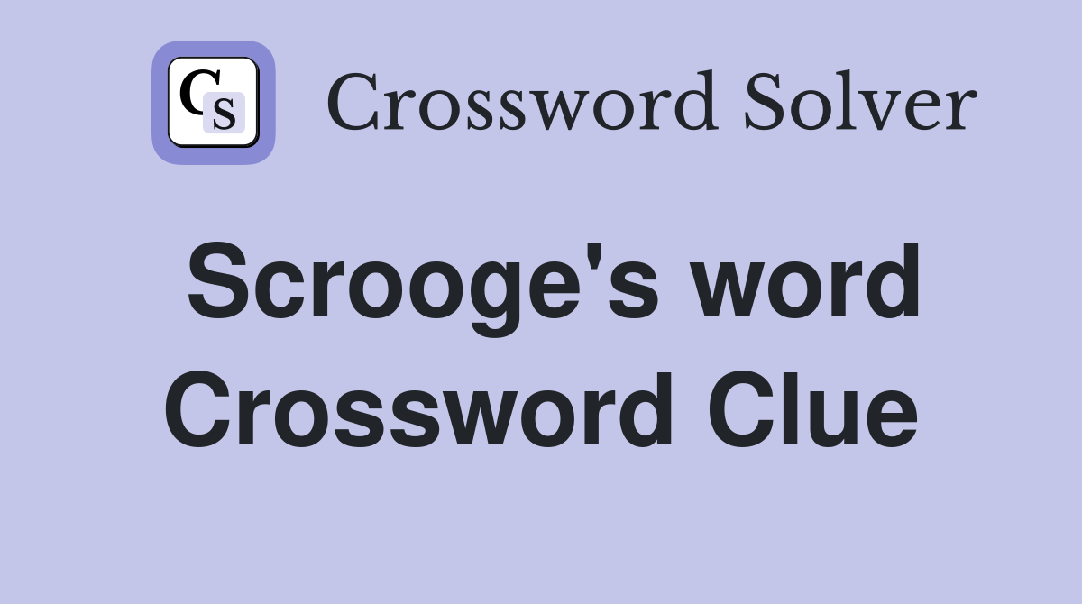 Scrooge's word Crossword Clue
