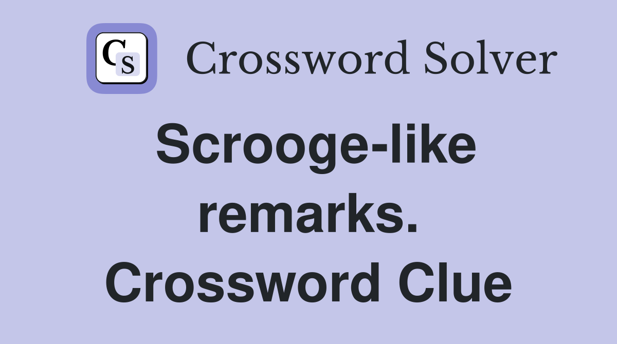 Scrooge-like remarks. Crossword Clue