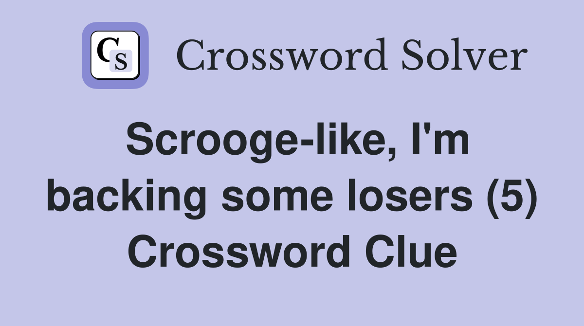 Scrooge-like, I'm backing some losers (5) Crossword Clue
