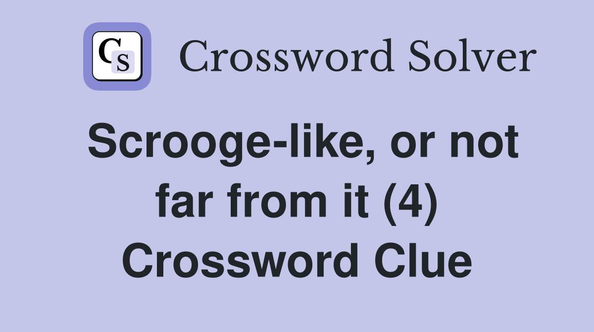 Scrooge-like, or not far from it (4) Crossword Clue