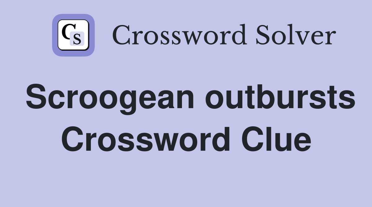 Scroogean outbursts Crossword Clue