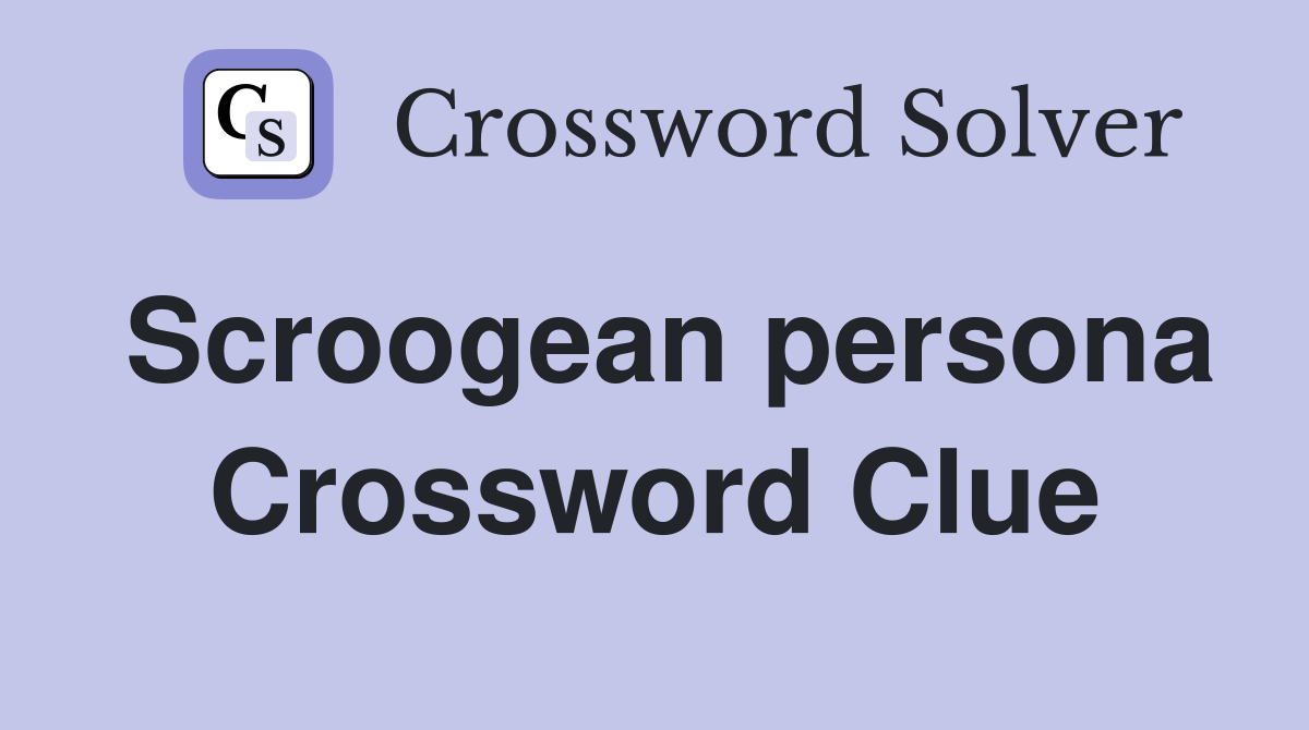 Scroogean persona Crossword Clue
