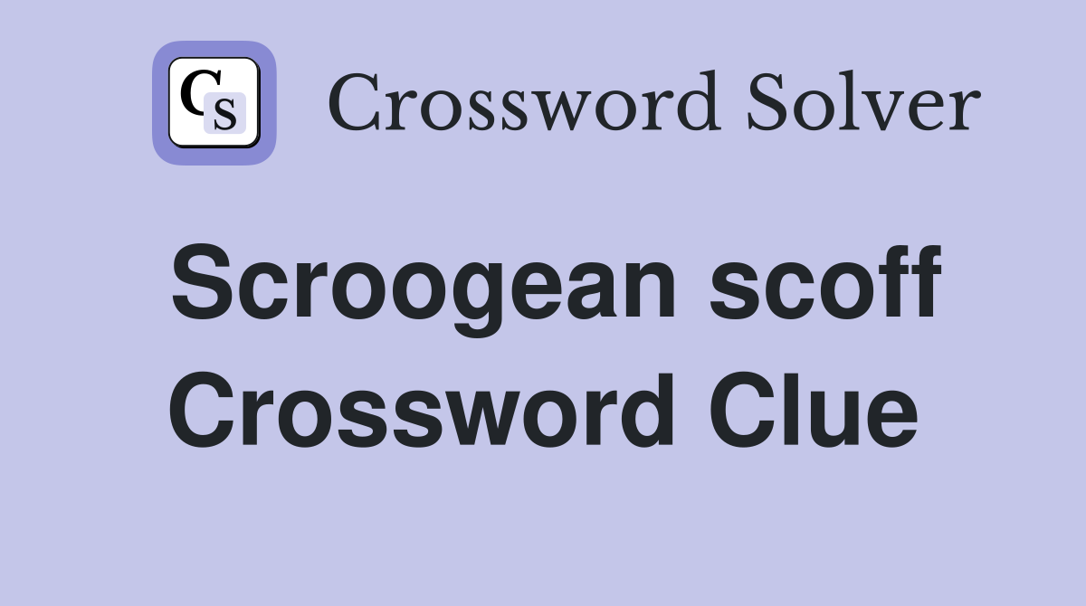 Scroogean scoff Crossword Clue
