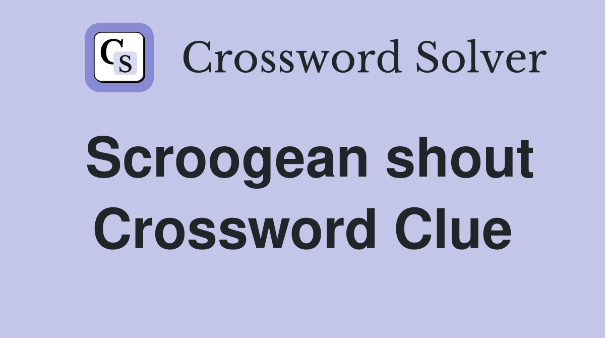 Scroogean shout Crossword Clue