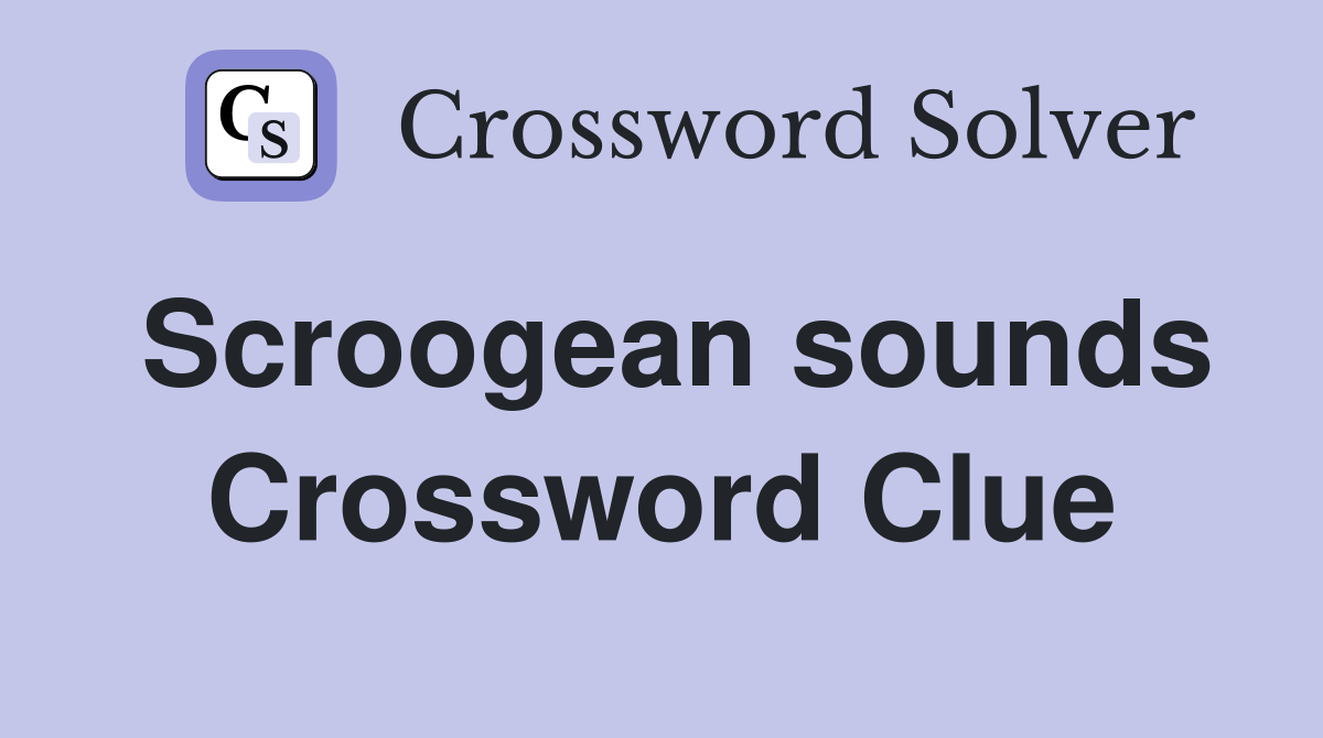 Scroogean sounds Crossword Clue