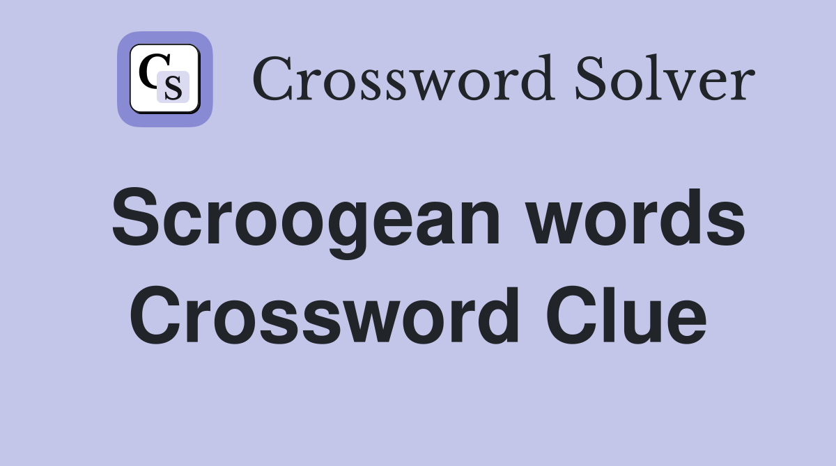 Scroogean words Crossword Clue
