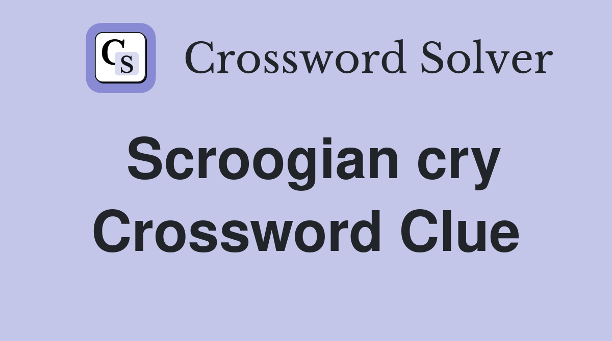 Scroogian cry Crossword Clue