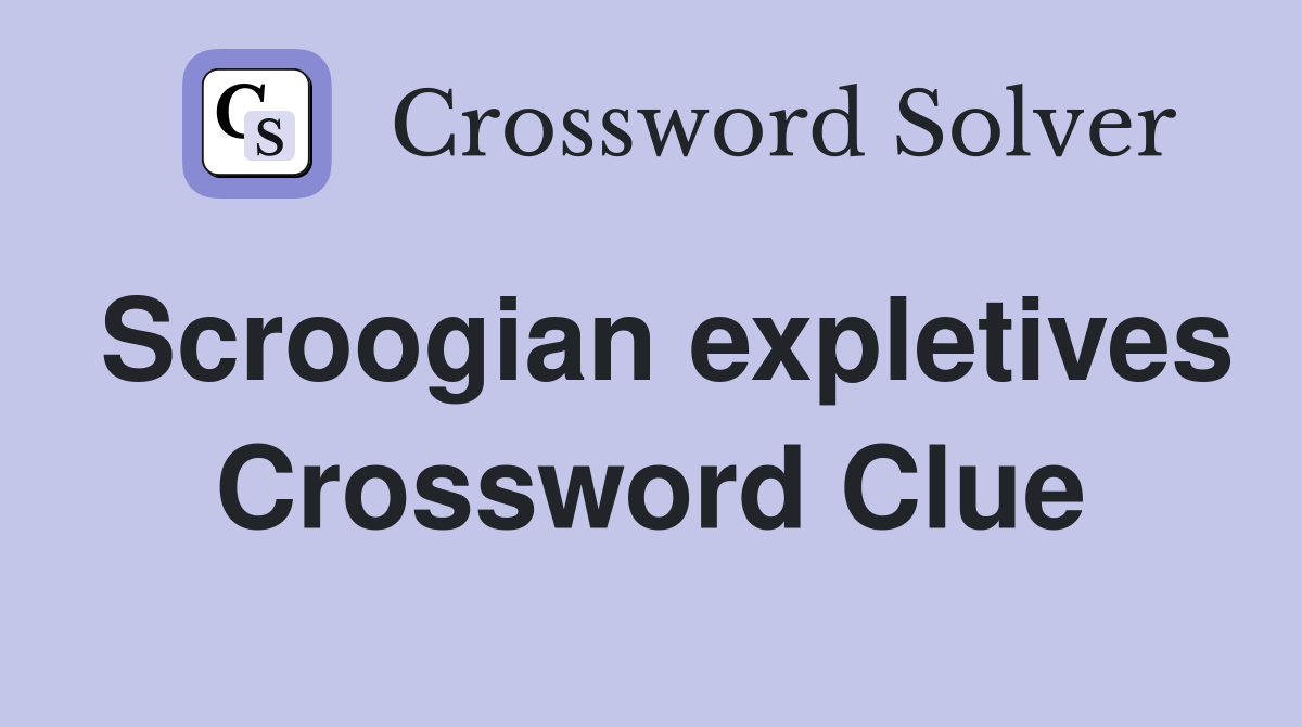 Scroogian expletives Crossword Clue