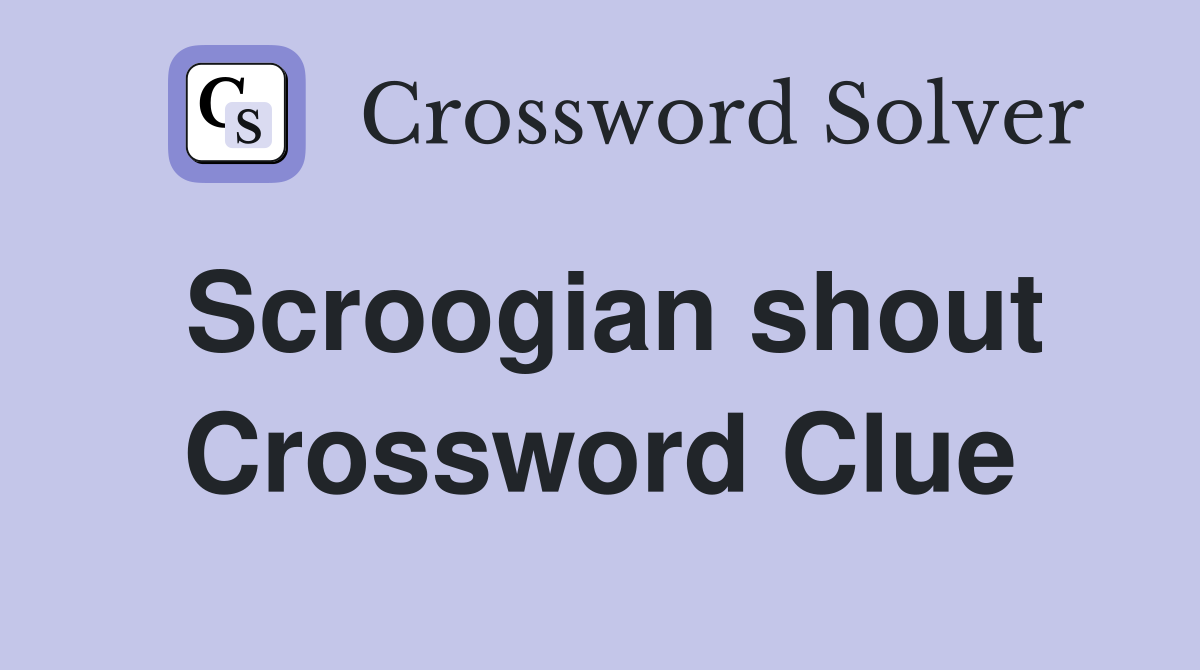 Scroogian shout Crossword Clue