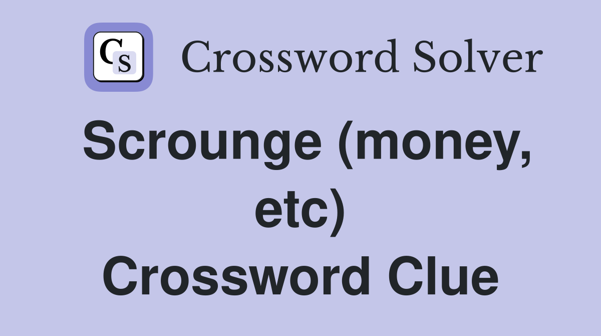 Scrounge (money, etc) Crossword Clue